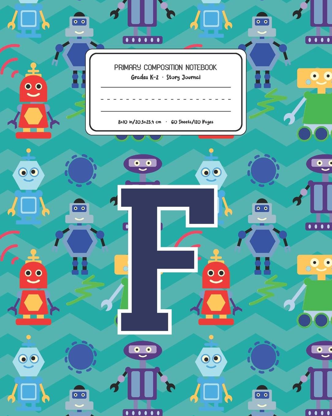 Primary Composition Notebook Grades K-2 Story Journal F: Robots Pattern Primary Composition Book Letter F Personalized Lined Draw and Write Handwriting Paper Picture Space and Dashed Midline Notebook for Boys Exercise Book for Kids Back to School Preschoo