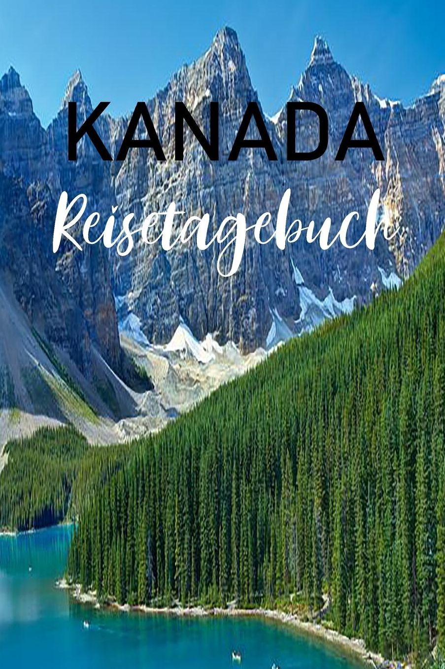 Kanada Reisetagebuch: Kanada Reisetagebuch zum Ausfï¿½llen und Gestalten mit 120 linierten Seiten