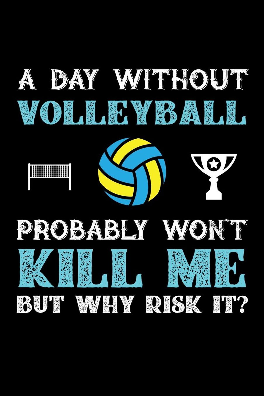 A Day Without Volleyball Probably Won't Kill Me But Why Risk It?: Daily 100 page 6 x 9 journal to jot down your ideas and notes