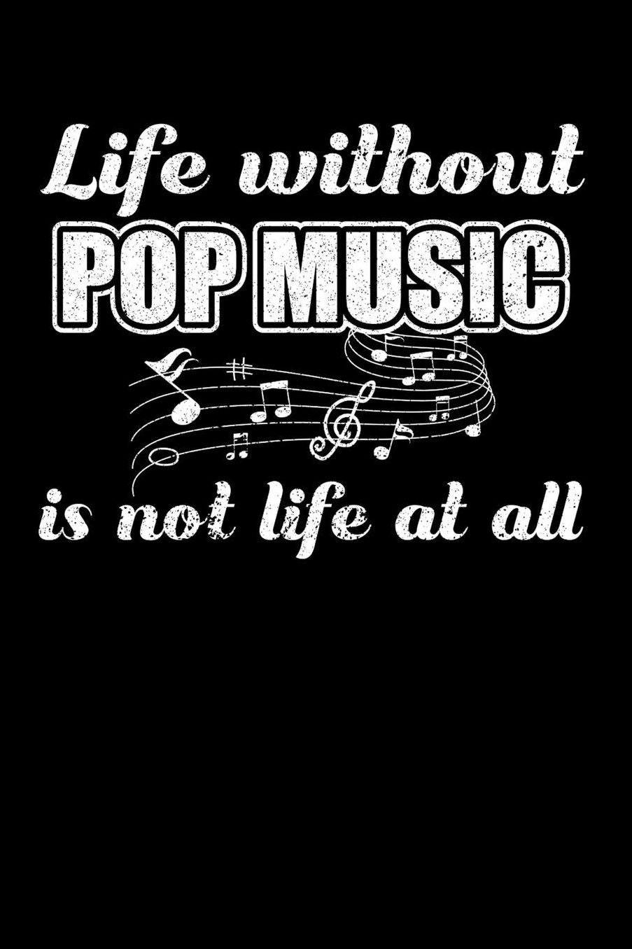 Life Without Pop Music is not Life at all: Daily 100 page 6 x 9 journal to jot down your ideas and notes