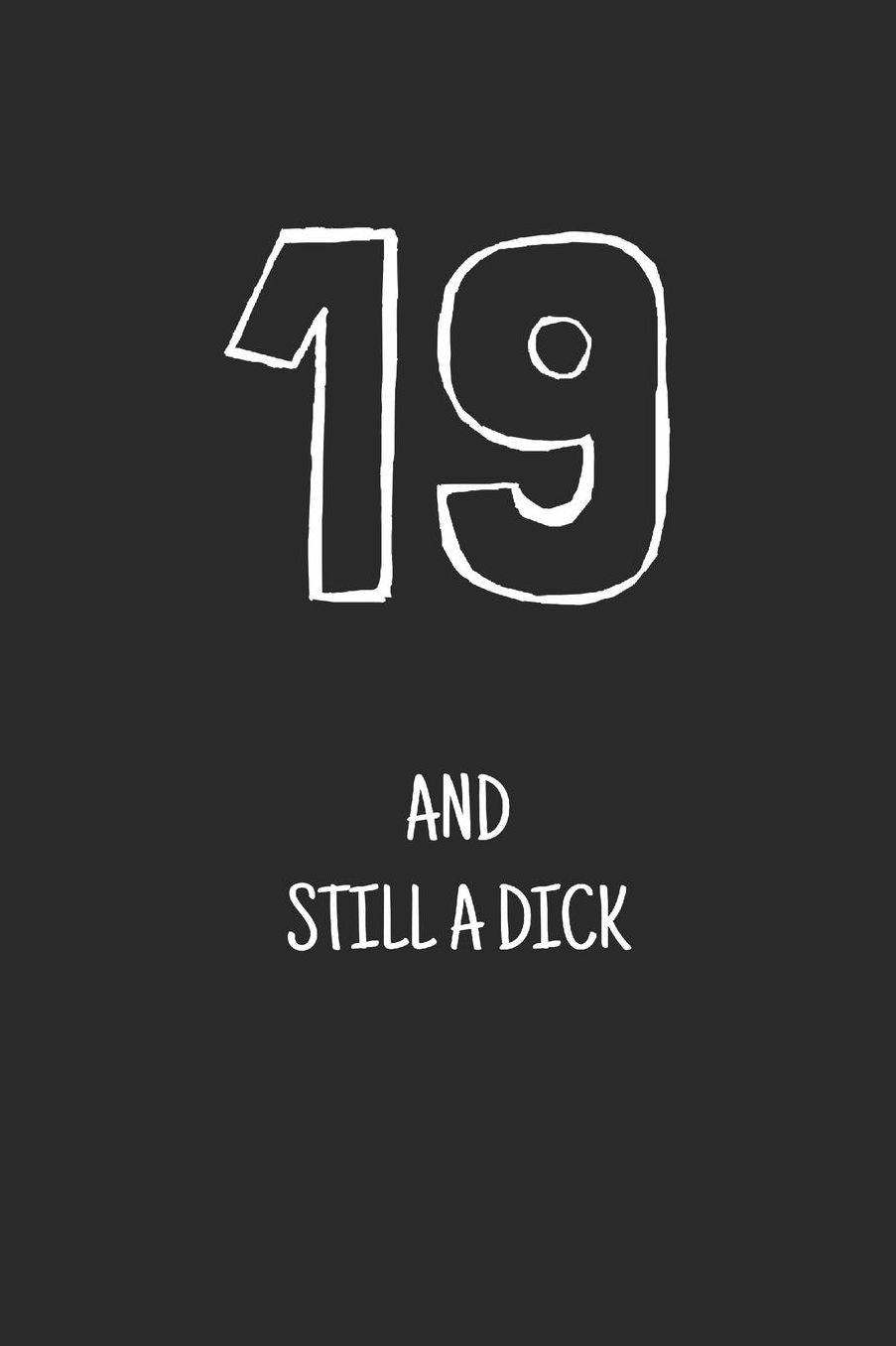 19 and still a dick: Notebook, Funny Happy 18th Birthday gift, Blank lined novelty journal, Great gag present (more useful than a card!)