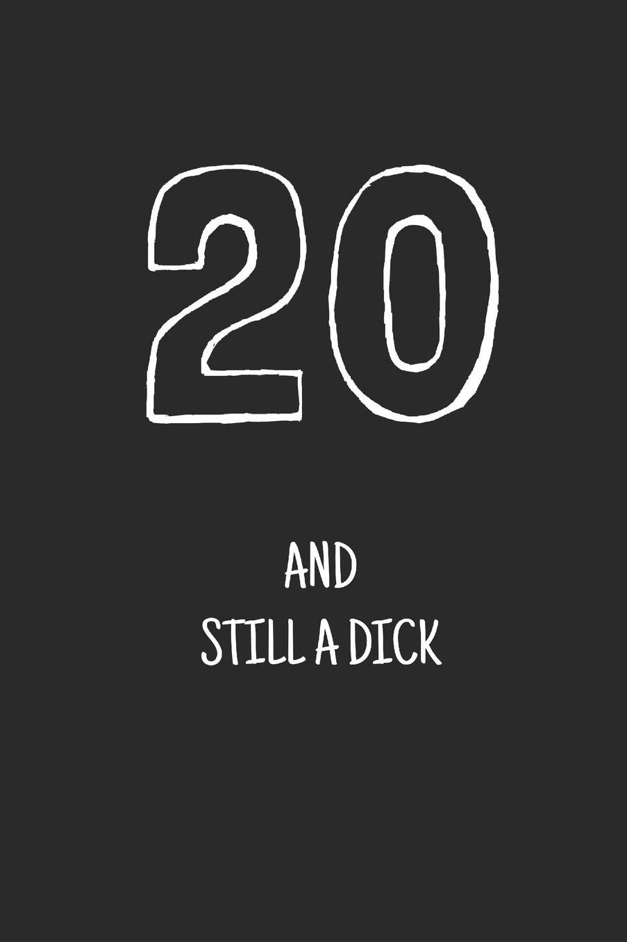 20 and still a dick: Notebook, Funny Happy 20th Birthday gift, Blank lined novelty journal, Great gag present (more useful than a card!)