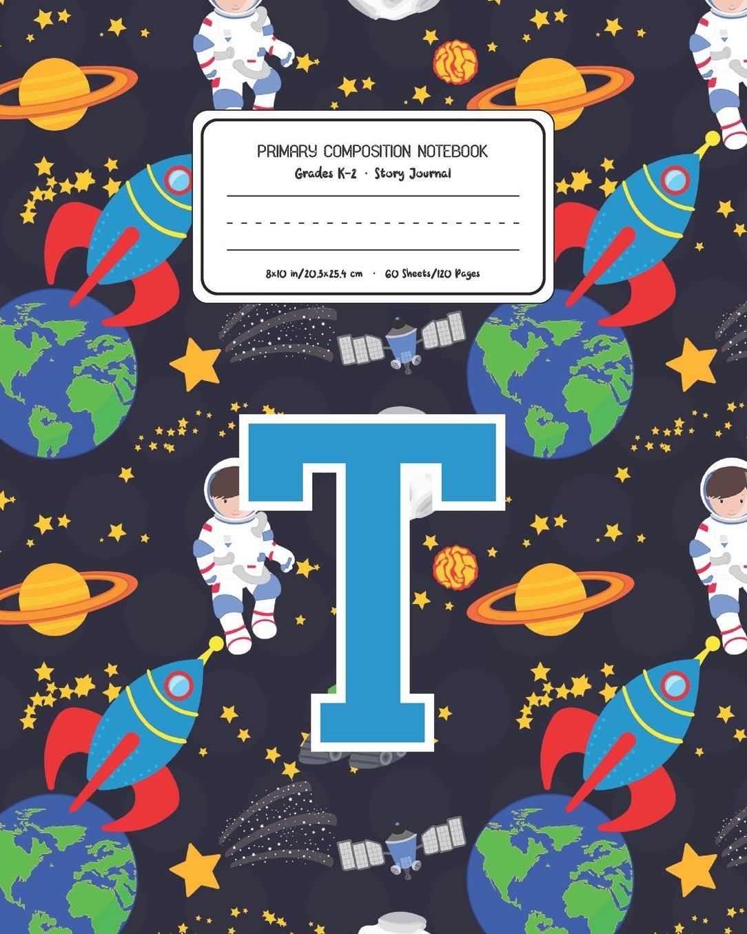 Primary Composition Notebook Grades K-2 Story Journal T: Space Pattern Primary Composition Book Letter T Personalized Lined Draw and Write Handwriting Paper Picture Space and Dashed Midline Notebook for Boys Exercise Book for Kids Back to School Preschool