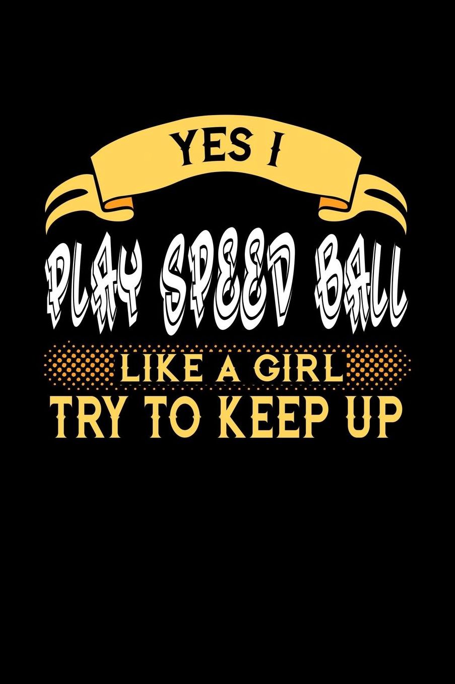 Yes I Play Speed Ball Like a Girl Try to Keep Up: 6x9 inches blank notebook, 120 Pages, Composition Book and Journal, perfect gift idea for girls like your daughter, sister or girlfriend who loves to play Speed Ball
