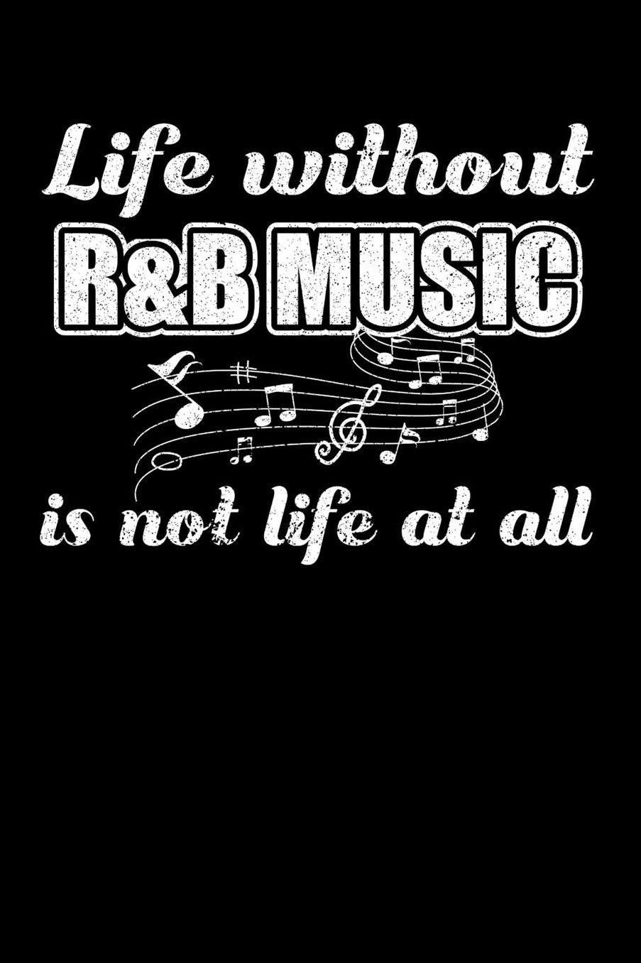 Life Without R&B Music is not Life at all: Daily 100 page 6 x 9 journal to jot down your ideas and notes