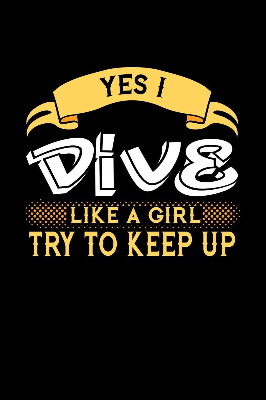 Yes I Dive Like a Girl Try to Keep Up: 6x9 inches blank notebook, 120 Pages, Composition Book and Journal, perfect gift idea for girls like your daughter, sister or girlfriend who loves to Dive