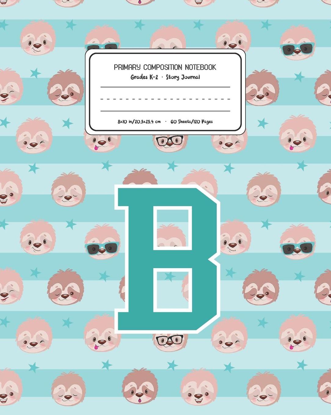 Primary Composition Notebook Grades K-2 Story Journal B: Sloth Animal Pattern Primary Composition Book Letter B Personalized Lined Draw and Write Handwriting Paper Picture Space and Dashed Midline Notebook for Boys Exercise Book for Kids Back to School Pr