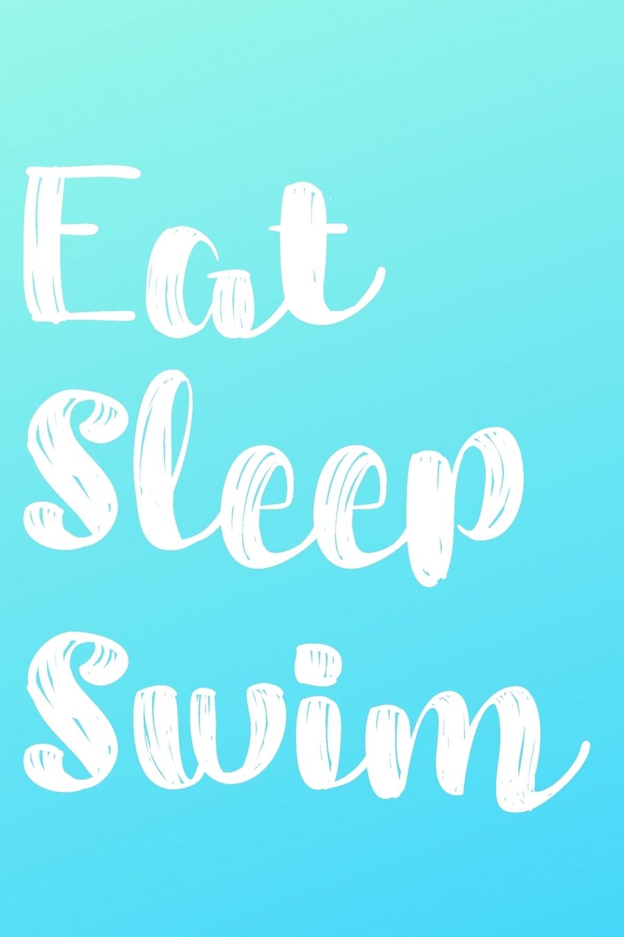 Eat Sleep Swim: Blank Lined Journal For Swimmers Notebook Gift Idea