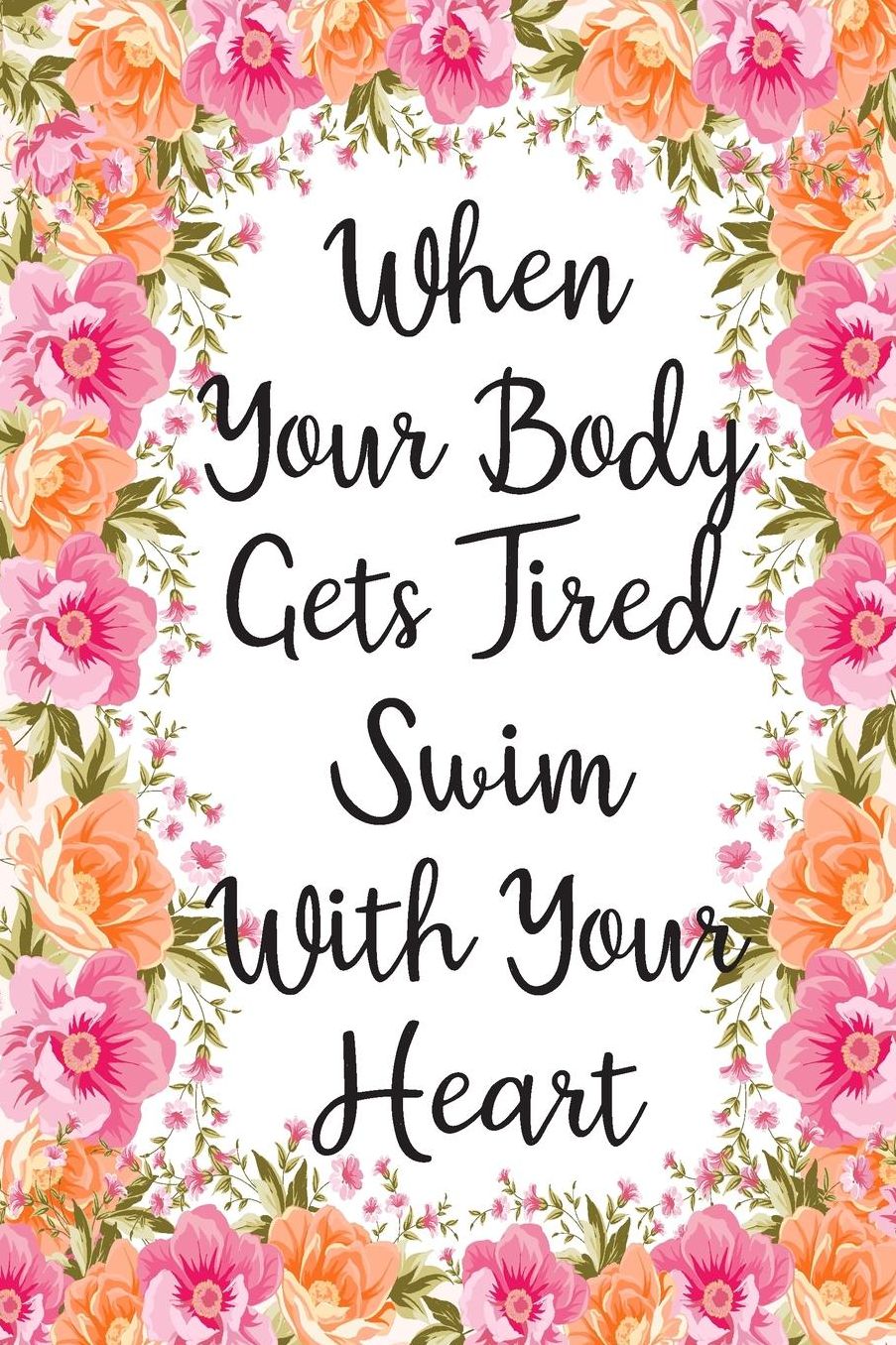 When Your Body Gets Tired Swim With Your Heart: Blank Lined Journal For Swimmers Notebook Gift Idea