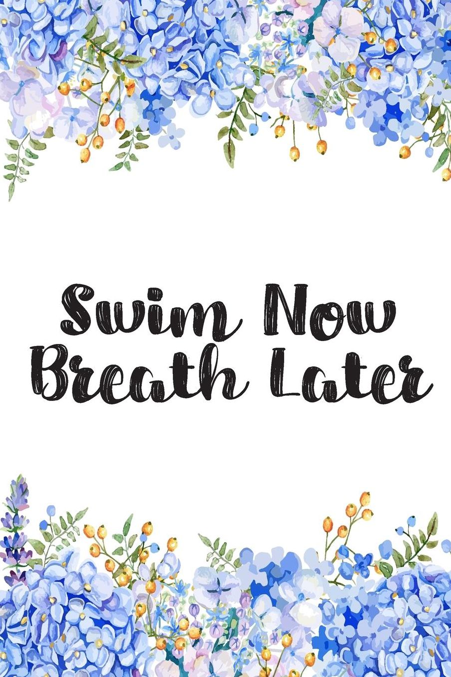 Swim Now Breath Later: Blank Lined Journal For Swimmers Notebook Gift Idea
