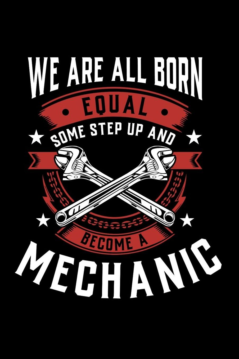 We Are All Born Equal Some Step Up And Become A Mechanic: Daily 100 page 6 x 9 journal to jot down your ideas and notes