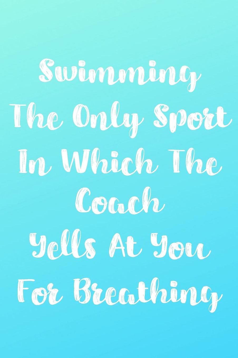 Swimming The Only Sport In Which The Coach Yells At You For Breathing: Blank Lined Journal For Swimmers Notebook Gift Idea