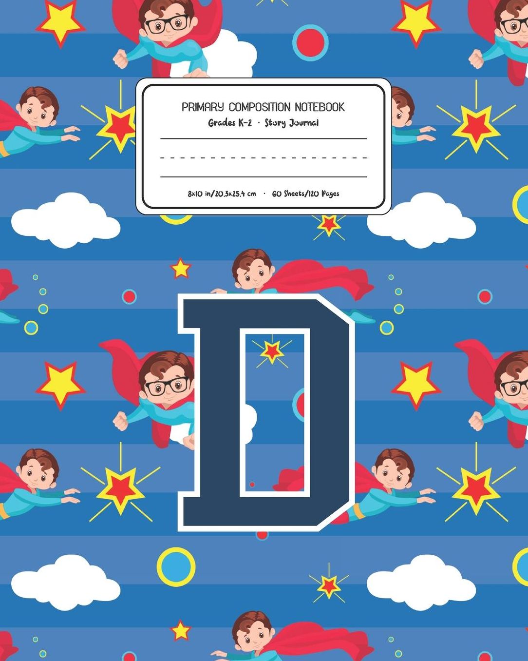 Primary Composition Notebook Grades K-2 Story Journal D: Superheroes Pattern Primary Composition Book Letter D Personalized Lined Draw and Write Handwriting Paper Picture Space and Dashed Midline Notebook for Boys Exercise Book for Kids Back to School Pre
