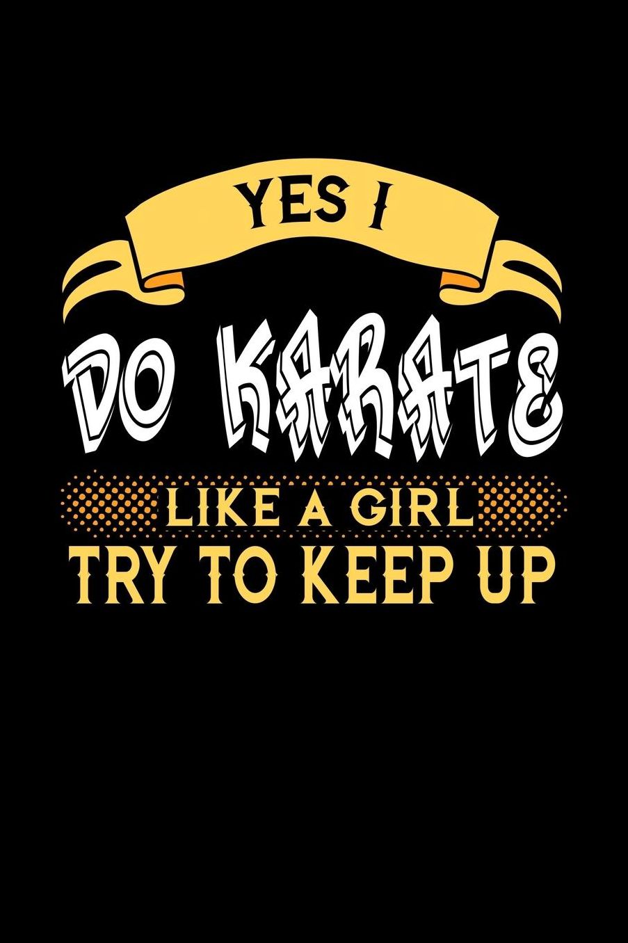 Yes I Do Karate Like a Girl Try to Keep Up: 6x9 inches college ruled notebook, 120 Pages, Composition Book and Journal, perfect gift idea for girls like your daughter, sister or girlfriend who loves to Do Karate