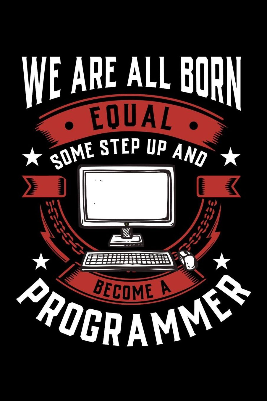 We Are All Born Equal Some Step Up And Become A Programmer: Daily 100 page 6 x 9 journal to jot down your ideas and notes