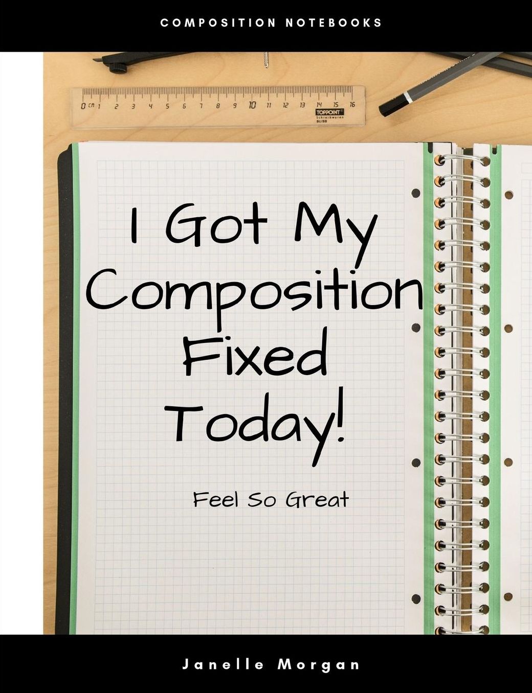 I Got My Composition Fixed Today!: Feel So Great Composition Notebook, Wide Ruled Line Paper, (suitable for elementary school kids)