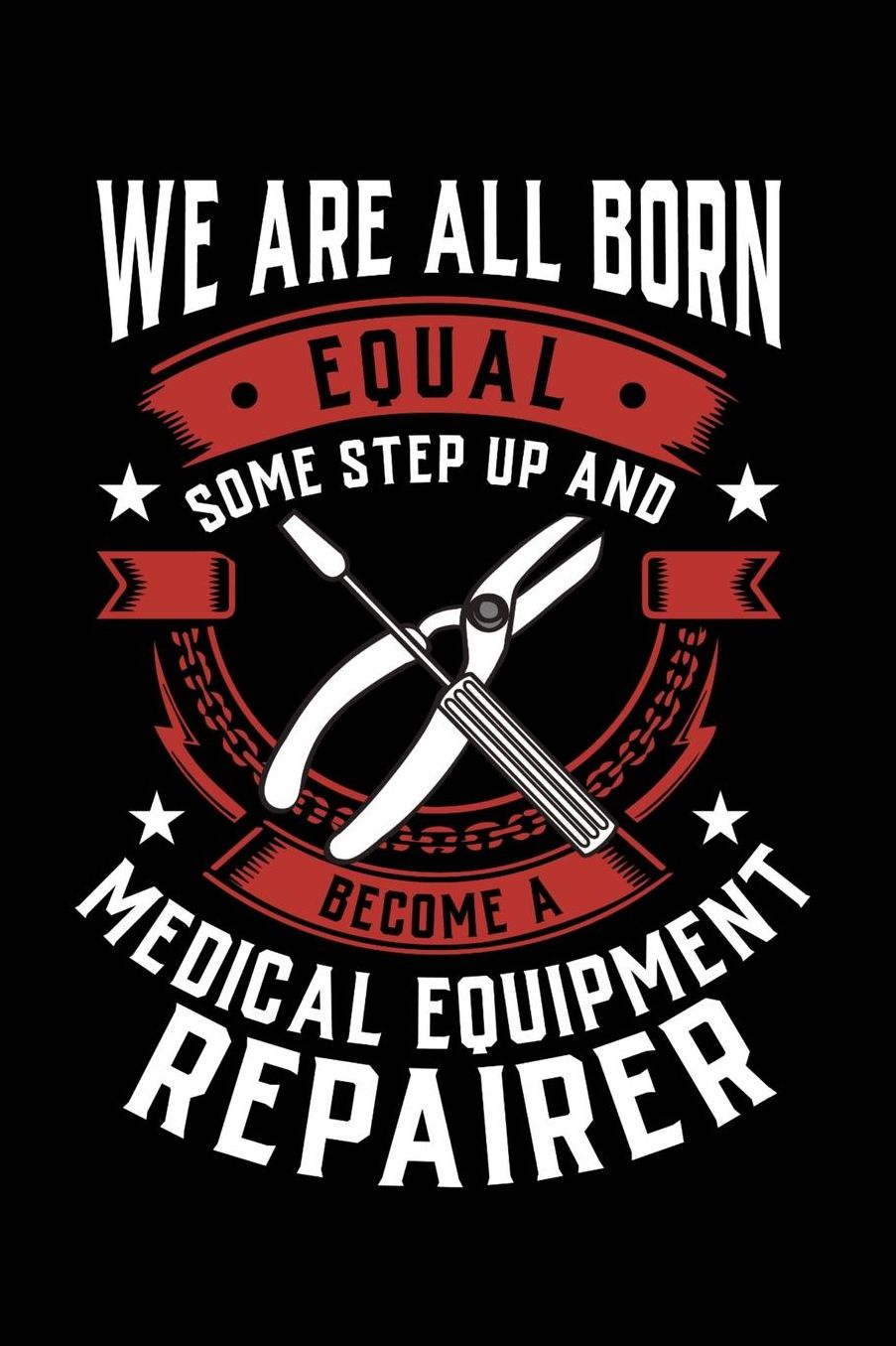 We Are All Born Equal Some Step Up And Become A Medical Equipment Repairer: Daily 100 page 6 x 9 journal to jot down your ideas and notes