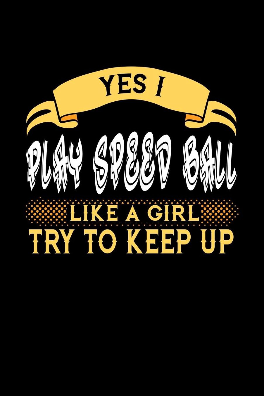 Yes I Play Speed Ball Like a Girl Try to Keep Up: 6x9 inches college ruled notebook, 120 Pages, Composition Book and Journal, perfect gift idea for girls like your daughter, sister or girlfriend who loves to play Speed Ball