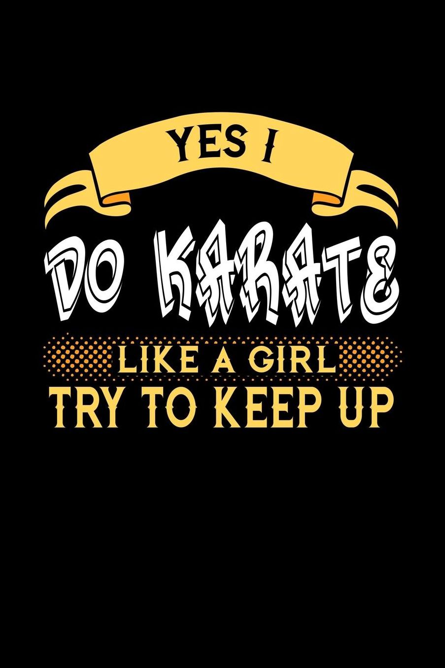 Yes I Do Karate Like a Girl Try to Keep Up: 6x9 inches dot grid notebook, 120 Pages, Composition Book and Journal, perfect gift idea for girls like your daughter, sister or girlfriend who loves to Do Karate