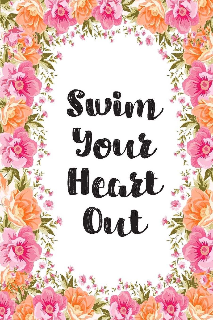 Swim Your Heart Out: Blank Lined Journal For Swimmers Notebook Gift Idea