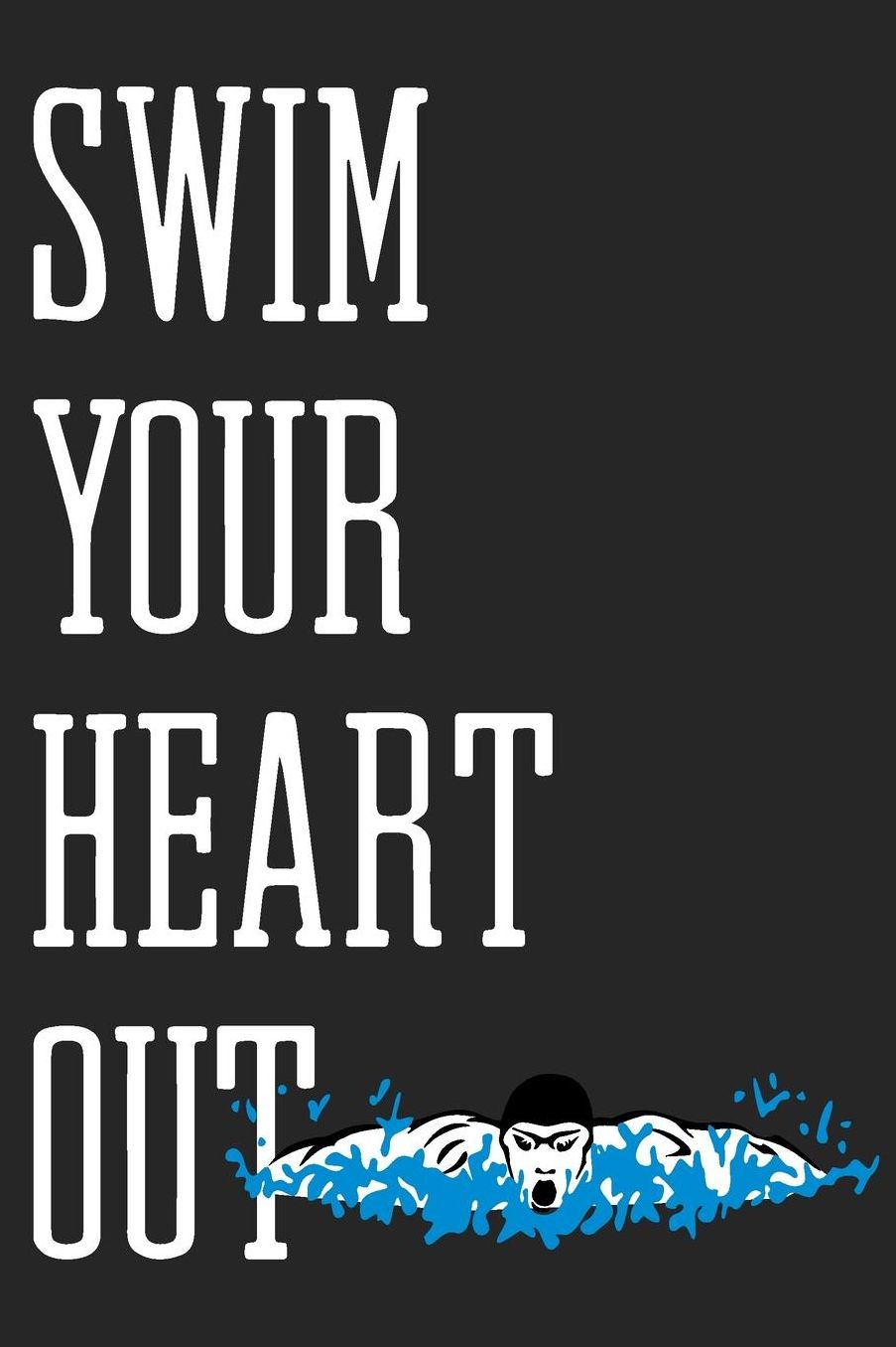Swim Your Heart Out: Blank Lined Journal For Swimmers Notebook Gift Idea