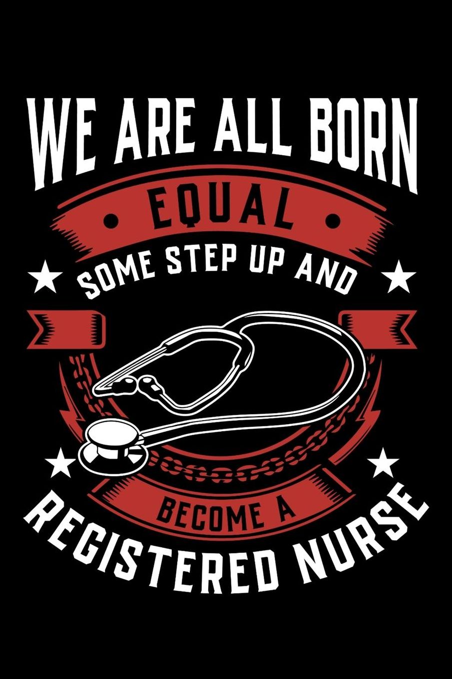 We Are All Born Equal Some Step Up And Become A Registered Nurse: Daily 100 page 6 x 9 journal to jot down your ideas and notes