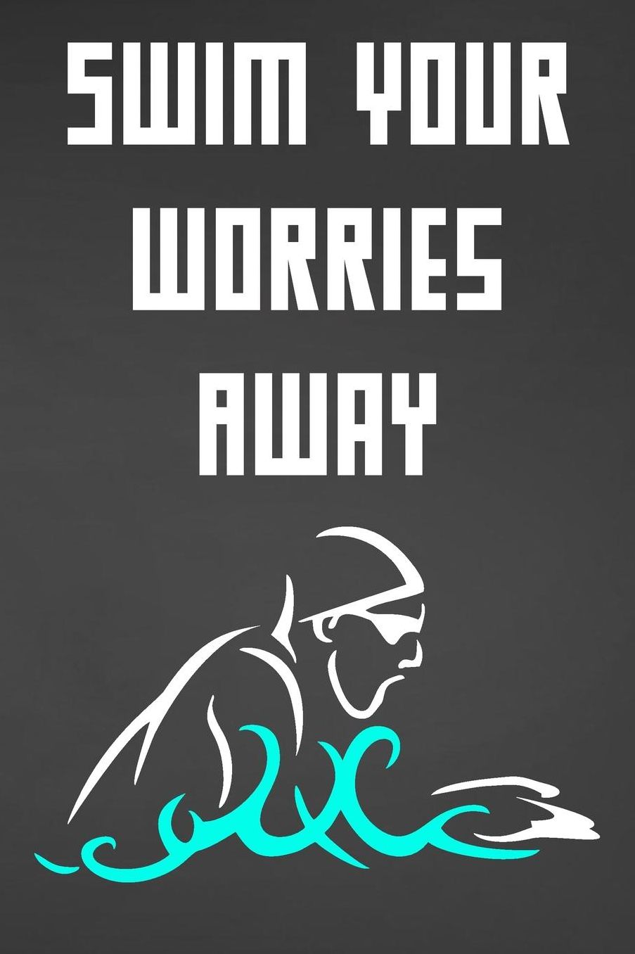 Swim Your Worries Away: Blank Lined Journal For Swimmers Notebook Gift Idea