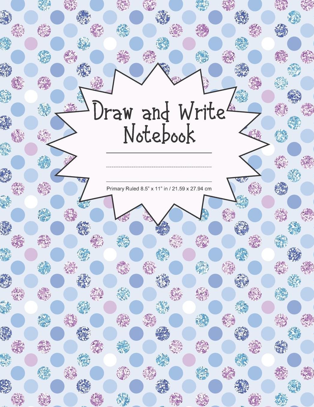 Draw and Write Notebook Primary Ruled 8.5 x 11 in / 21.59 x 27.94 cm: Children's Composition Book, Dashed Midline and Picture Space, Pink and Blue Dots, P851