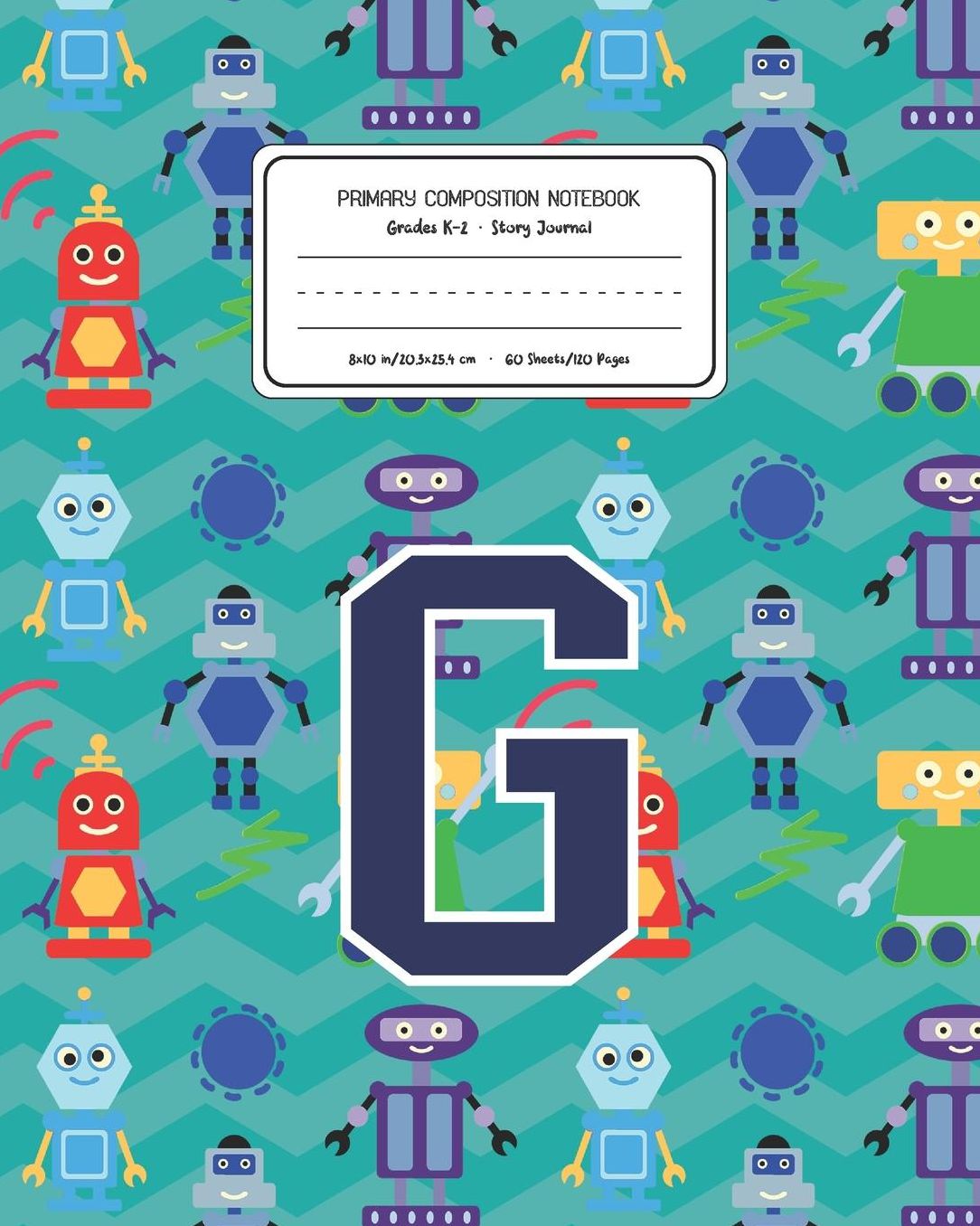 Primary Composition Notebook Grades K-2 Story Journal G: Robots Pattern Primary Composition Book Letter G Personalized Lined Draw and Write Handwriting Paper Picture Space and Dashed Midline Notebook for Boys Exercise Book for Kids Back to School Preschoo