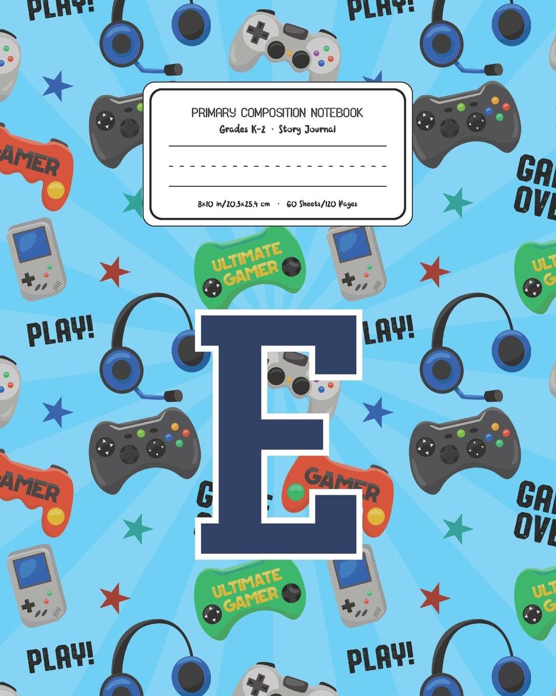 Primary Composition Notebook Grades K-2 Story Journal E: Video Games Pattern Primary Composition Book Letter E Personalized Lined Draw and Write Handwriting Paper Picture Space and Dashed Midline Notebook for Boys Exercise Book for Kids Back to School Pre