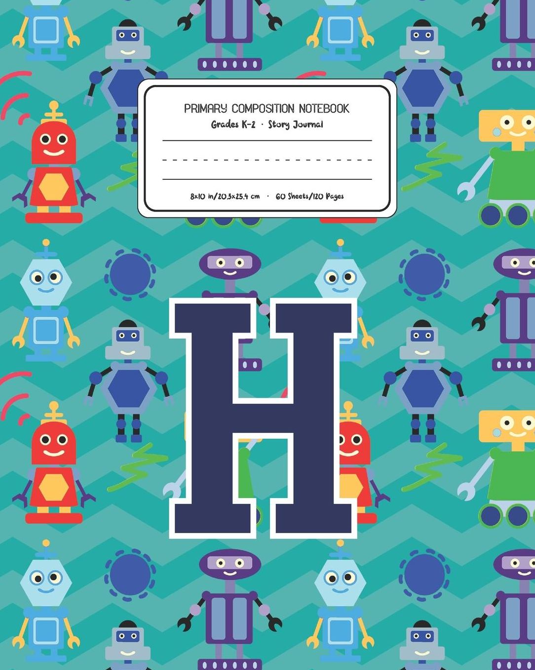 Primary Composition Notebook Grades K-2 Story Journal H: Robots Pattern Primary Composition Book Letter H Personalized Lined Draw and Write Handwriting Paper Picture Space and Dashed Midline Notebook for Boys Exercise Book for Kids Back to School Preschoo