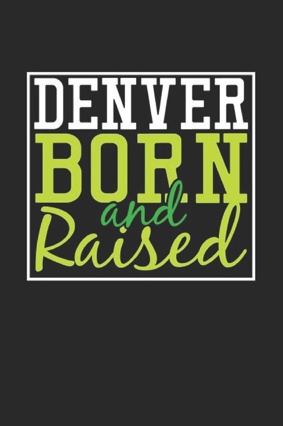 Denver Born And Raised: Denver Notebook Denver Vacation Journal 110 Blank Paper Pages 6 x 9 Handlettering Diary I Logbook Denver Buch