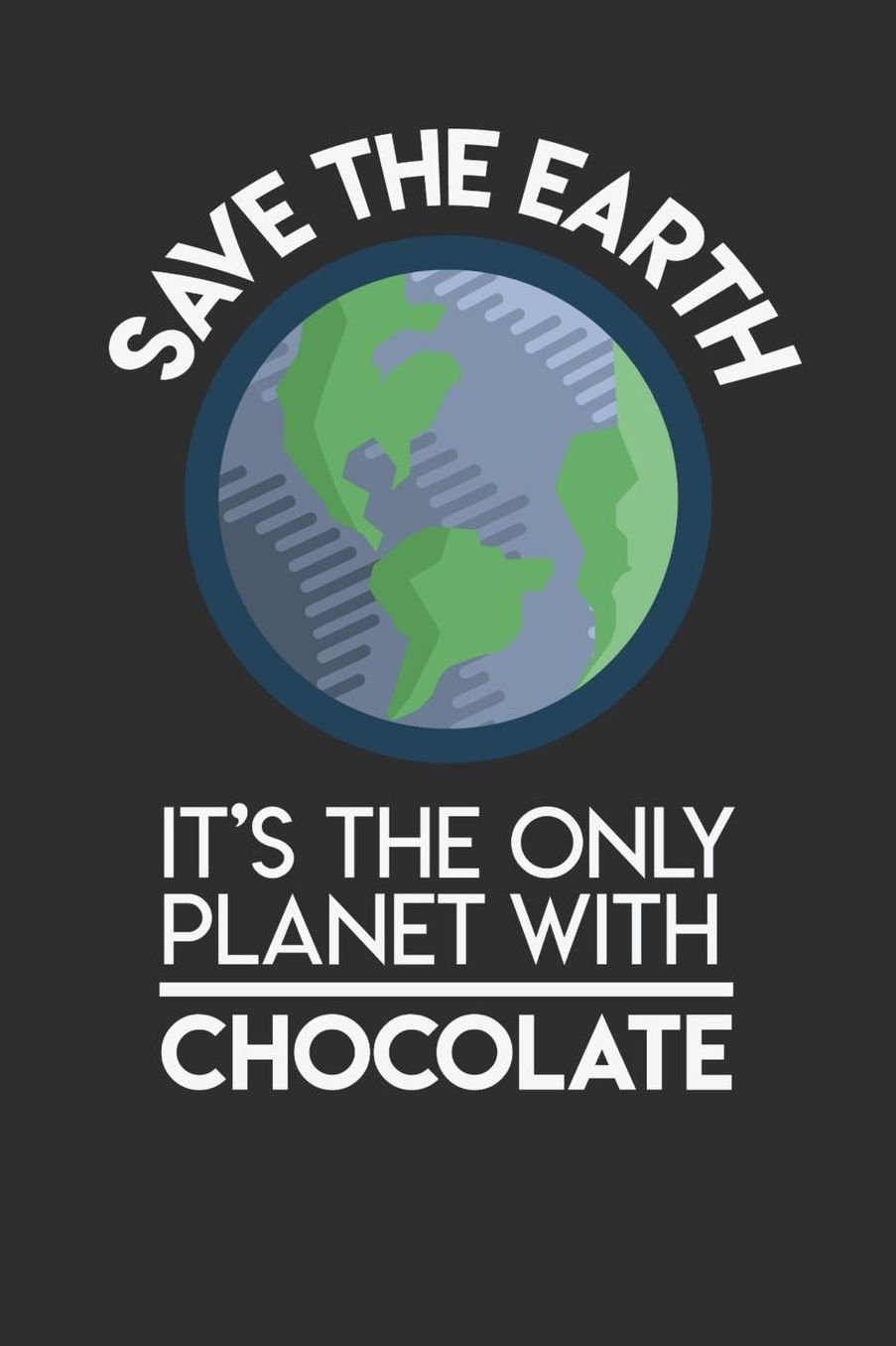 Save The Earth It's The Only Planet With Chocolate: Daily 100 page 6 x 9 Food Lover journal to jot down your ideas and notes