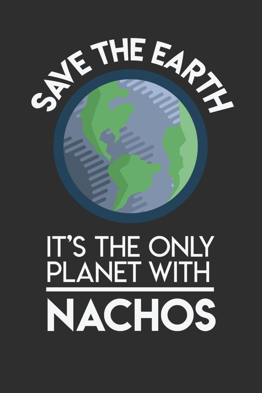 Save The Earth It's The Only Planet With Nachos: Daily 100 page 6 x 9 Food Lover journal to jot down your ideas and notes