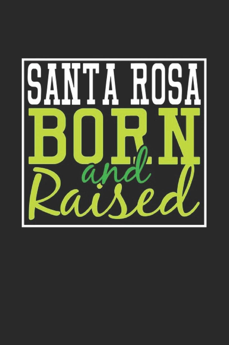 Santa Rosa Born And Raised: Santa Rosa Notebook Santa Rosa Vacation Journal 110 Blank Paper Pages 6 x 9 Handlettering Diary I Logbook Santa Rosa Buch