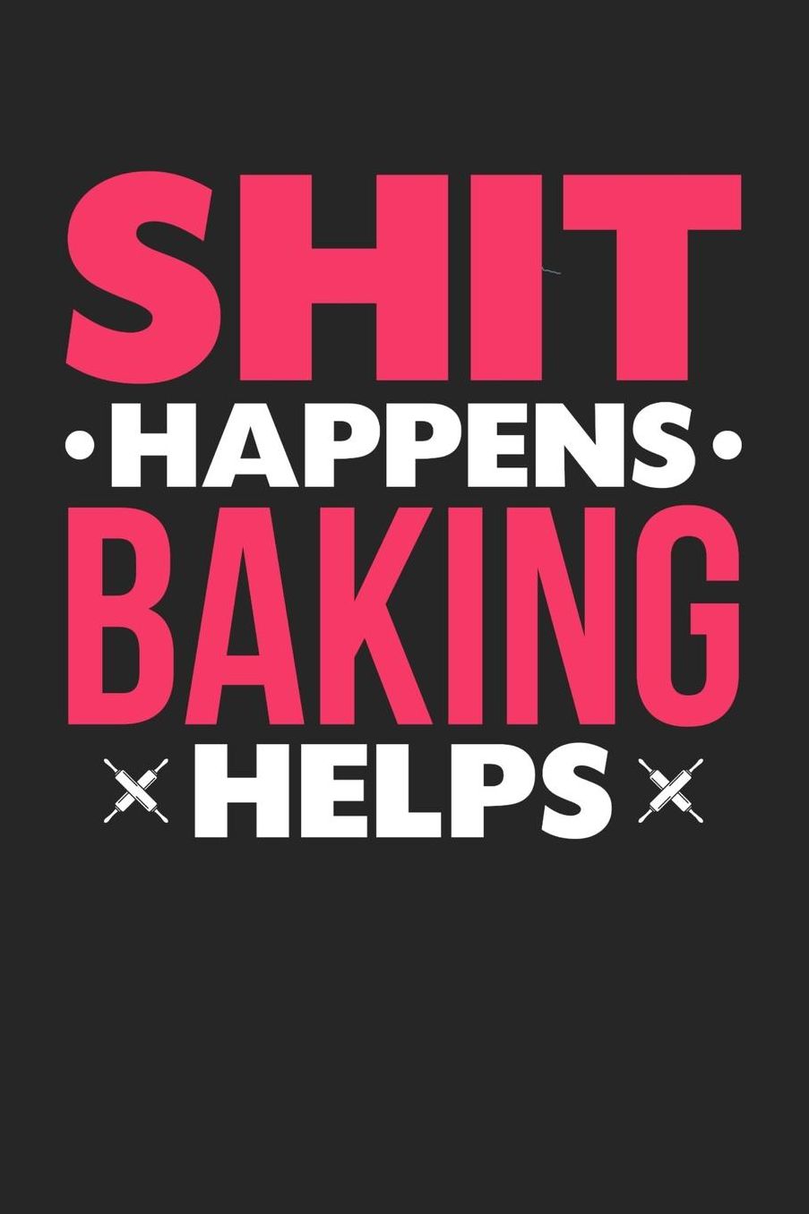 Shit Happens Baking Helps: Daily 100 page 6 x 9 journal for hobby lovers funny Gift to jot down her daily ideas and notes