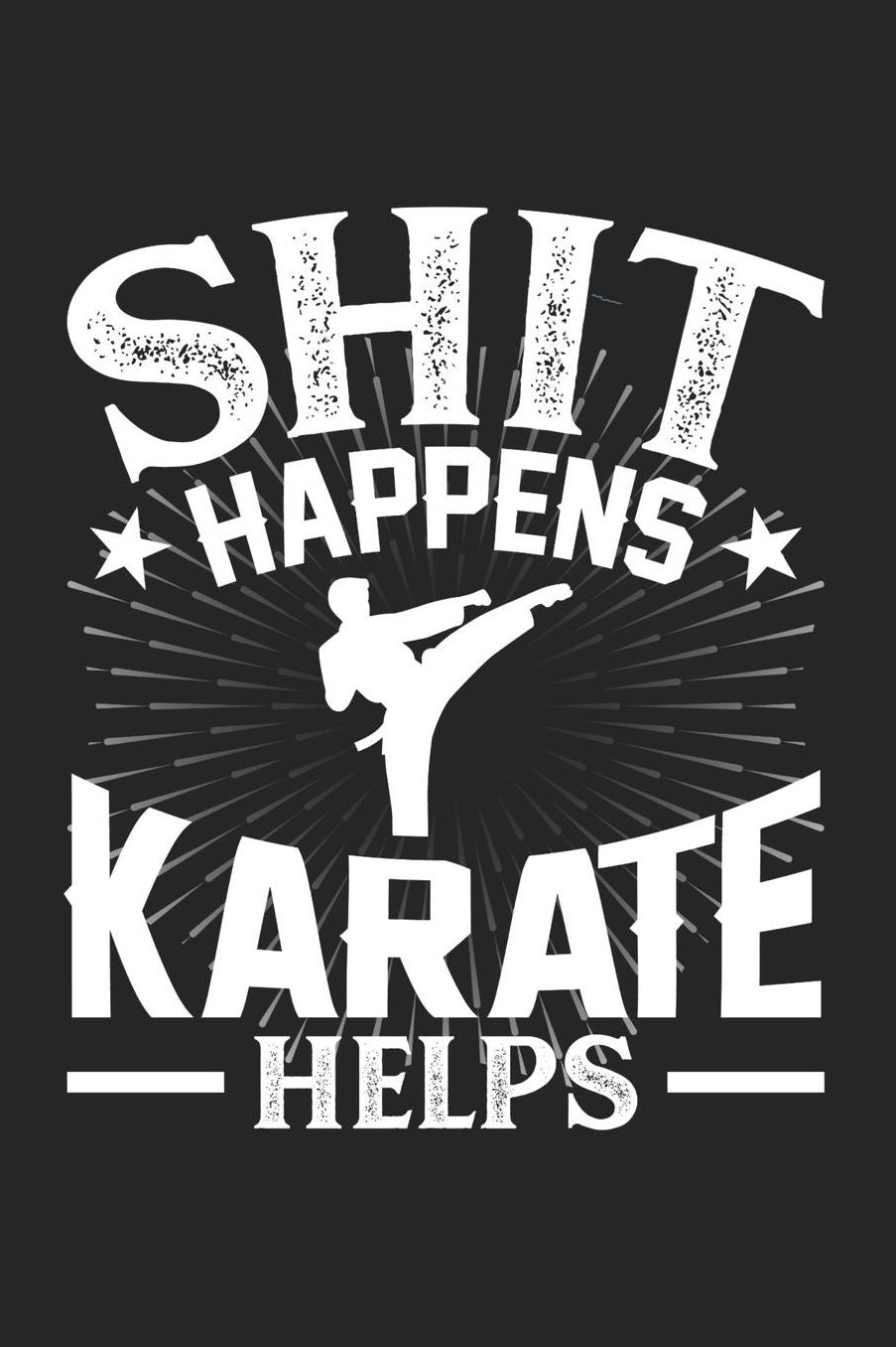 Shit Happens Karate Helps: Daily 100 page 6 x 9 journal for those who practice Martial Arts perfect Gift to jot down his daily ideas and notes