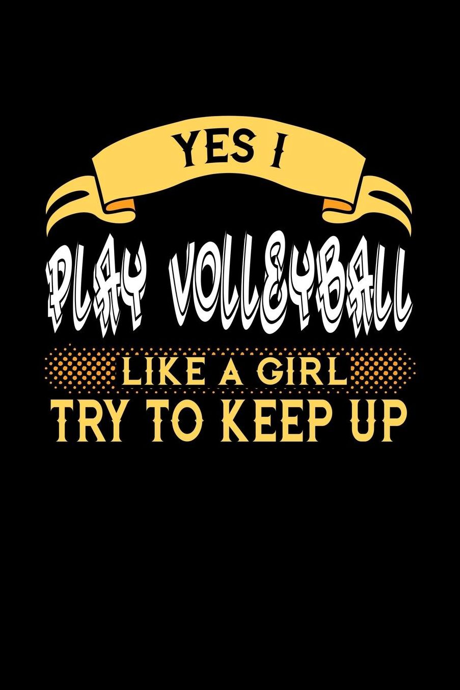 Yes I Play Volleyball Like a Girl Try to Keep Up: 6x9 inches dot grid notebook, 120 Pages, Composition Book and Journal, perfect gift idea for girls like your daughter, sister or girlfriend who loves to play Volleyball
