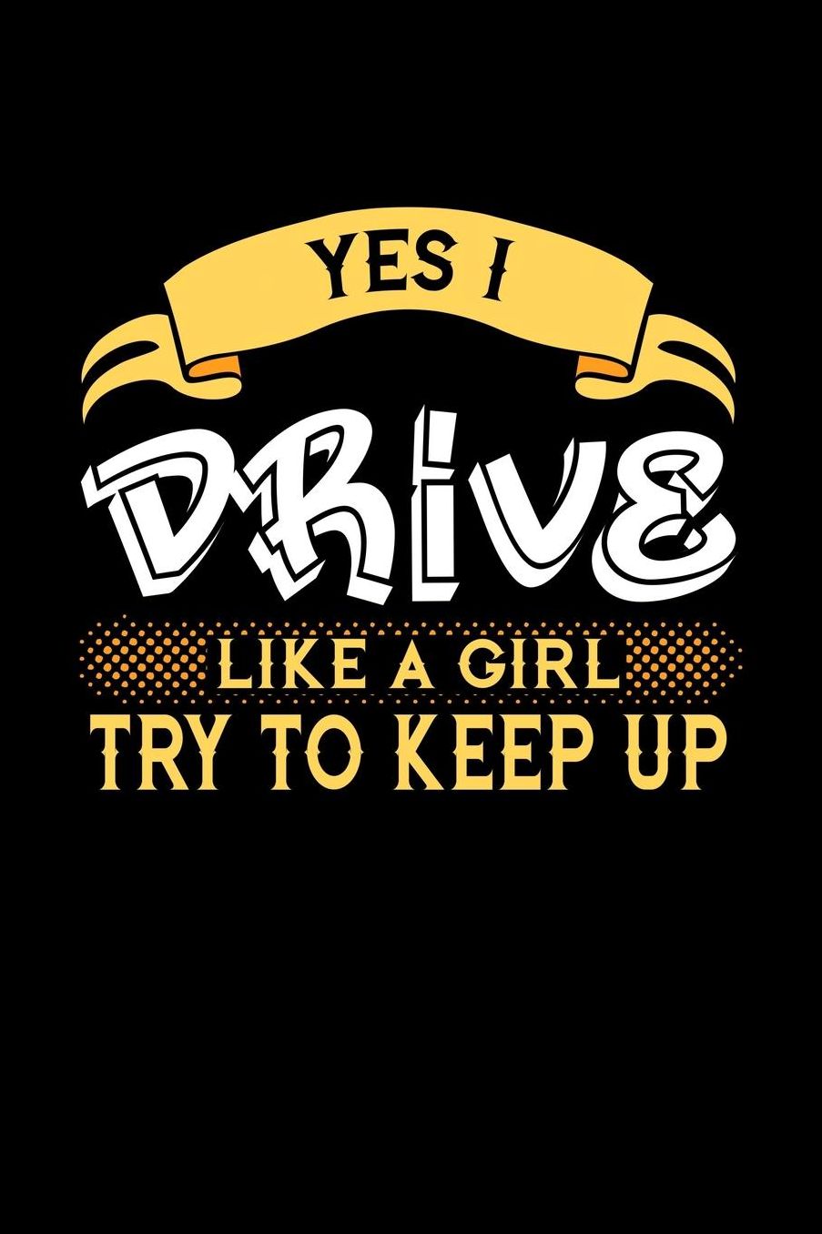 Yes I Drive Like a Girl Try to Keep Up: 6x9 inches blank notebook, 120 Pages, Composition Book and Journal, perfect gift idea for girls like your daughter, sister or girlfriend who loves to Drive