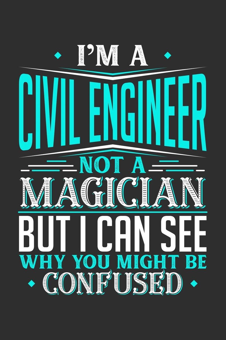 I'm A Civil Engineer Not A Magician But I can See Why You Might Be Confused: Daily 100 page 6 x 9 journal to jot down your ideas and notes
