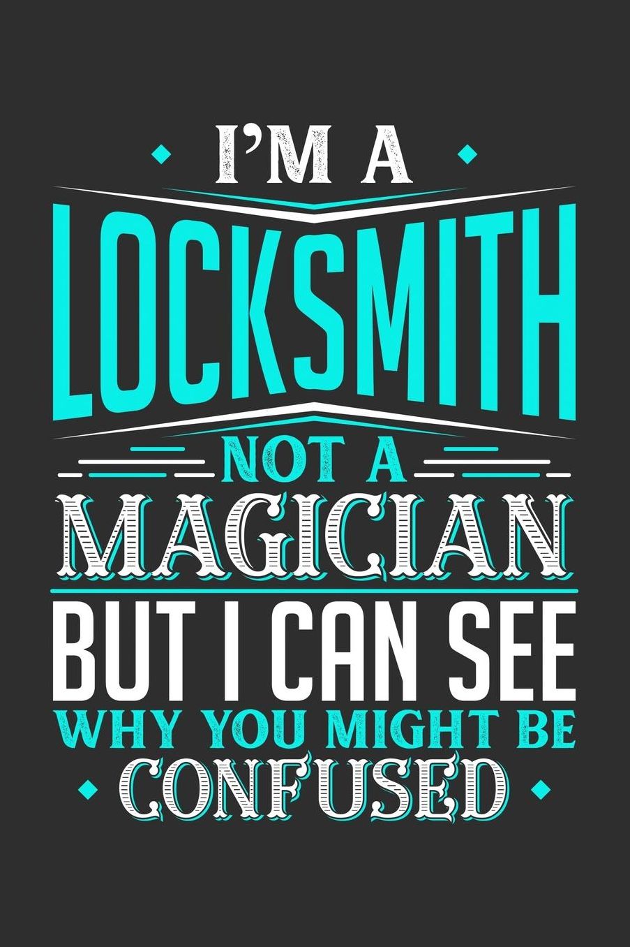I'm A Locksmith Not A Magician But I can See Why You Might Be Confused: Daily 100 page 6 x 9 journal to jot down your ideas and notes