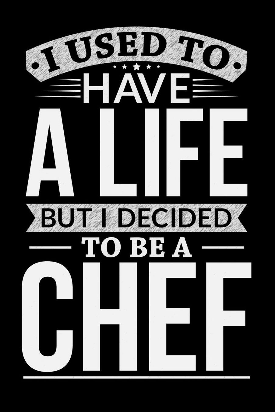 I Used To Have A Life But I Decided To Be A Chef: Daily 100 page 6 x 9 journal to jot down your ideas and notes