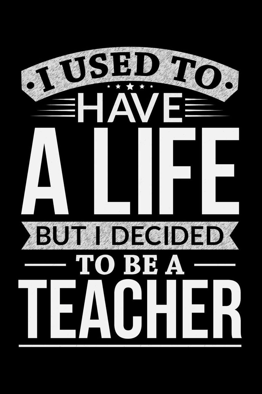 I Used To Have A Life But I Decided To Be A Teacher: Daily 100 page 6 x 9 journal to jot down your ideas and notes