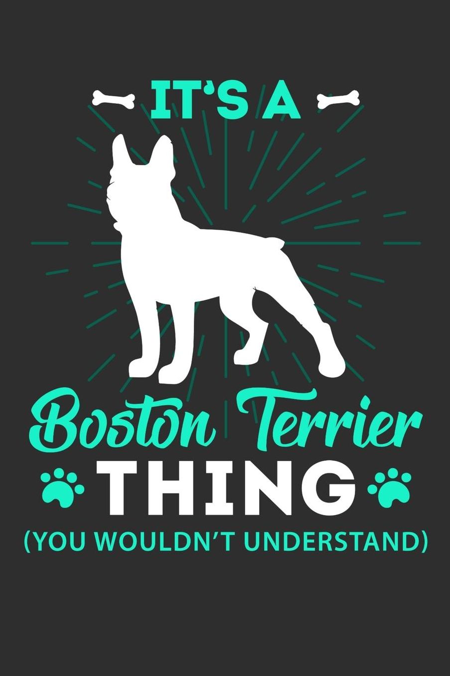 It's A Boston Terrier Thing You Wouldn't Understand: Daily 100 page 6 x 9 journal to jot down your ideas and notes