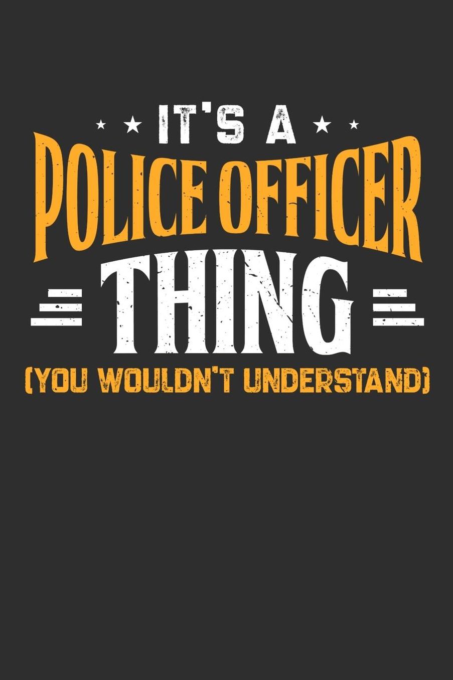 It's A Police Officer Thing You Wouldn't Understand: Daily 100 page 6 x 9 journal to jot down your ideas and notes