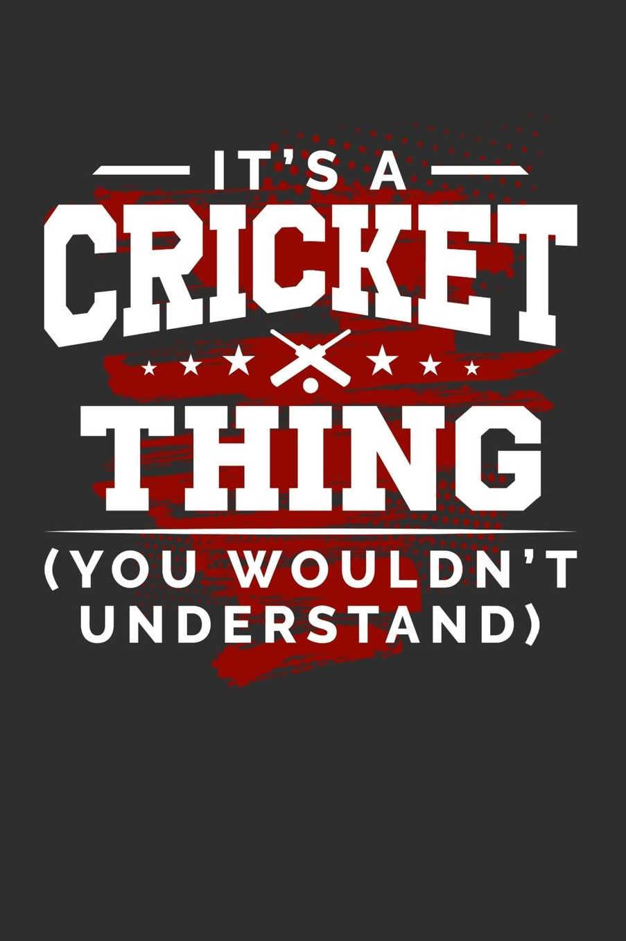 It's A Cricket Thing You Wouldn't Understand: Daily 100 page 6 x 9 journal for sport lovers perfect Gift to jot down his ideas and notes