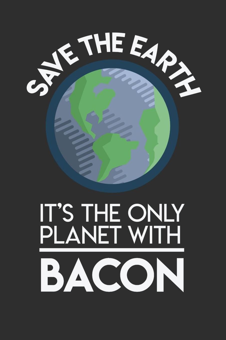Save The Earth It's The Only Planet With Bacon: Daily 100 page 6 x 9 Food Lover journal to jot down your ideas and notes