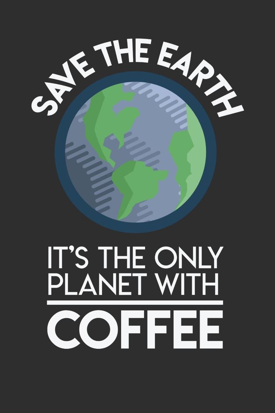 Save The Earth It's The Only Planet With Coffee: Daily 100 page 6 x 9 Food Lover journal to jot down your ideas and notes