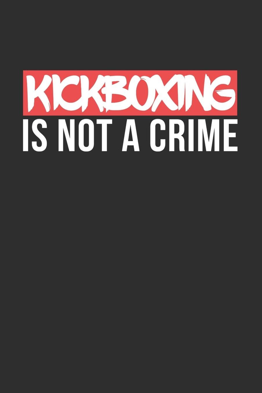 Kickboxing is not a Crime: Daily 100 page 6 x 9 journal for Martial Arts lovers perfect Gift to jot down his ideas and notes