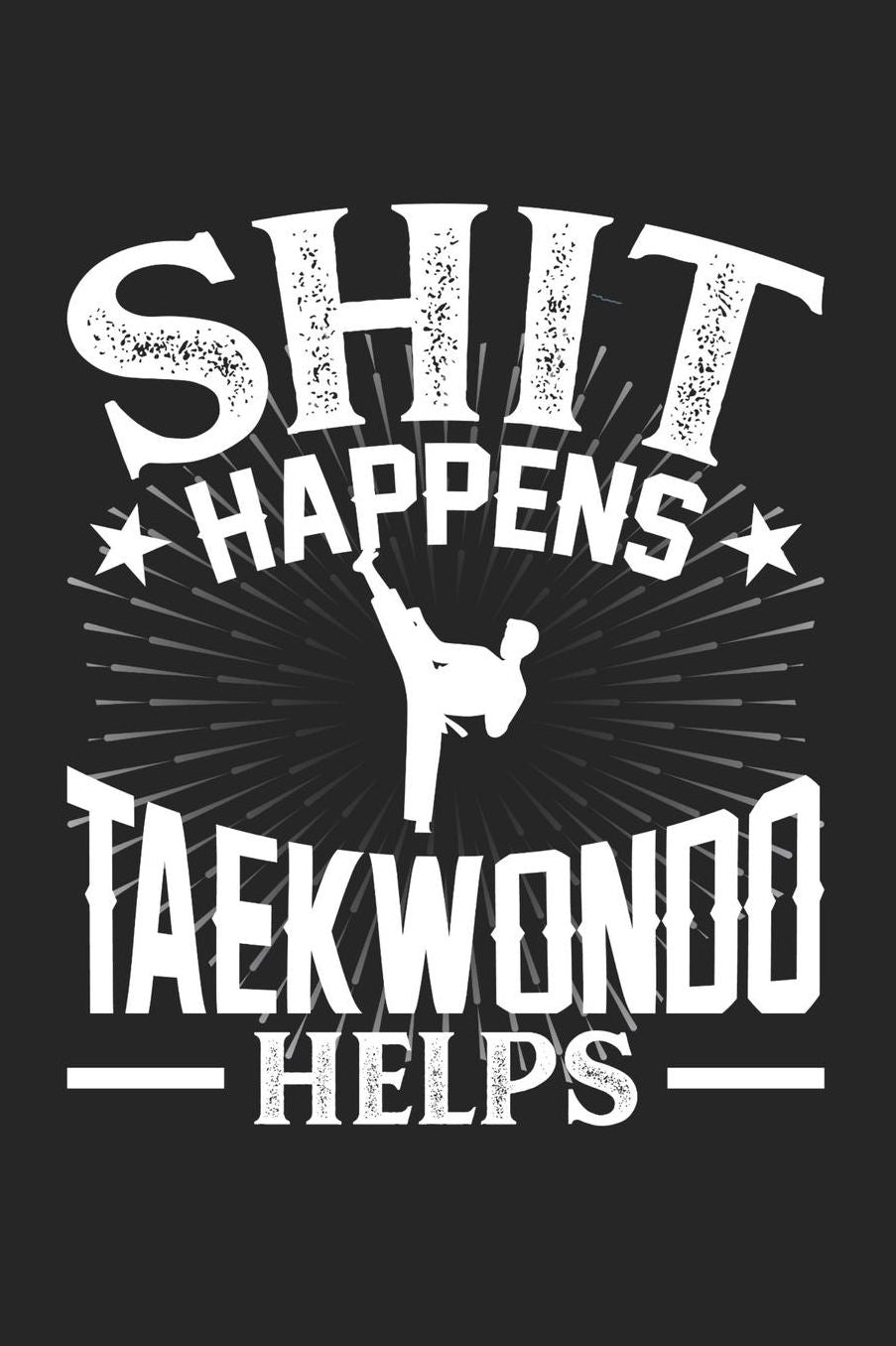 Shit Happens Taekwondo Helps: Daily 100 page 6 x 9 journal for those who practice Martial Arts perfect Gift to jot down his daily ideas and notes